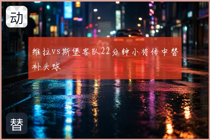 维拉vs斯堡客队22分钟小将传中替补头球